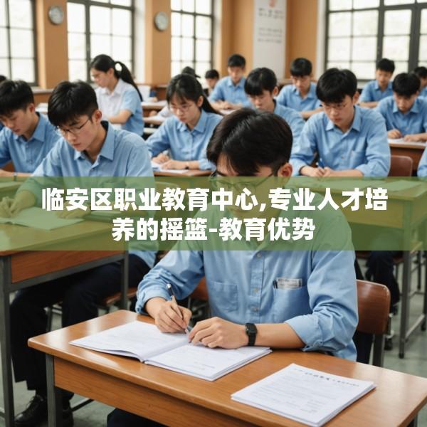 临安区职业教育中心,专业人才培养的摇篮-教育优势