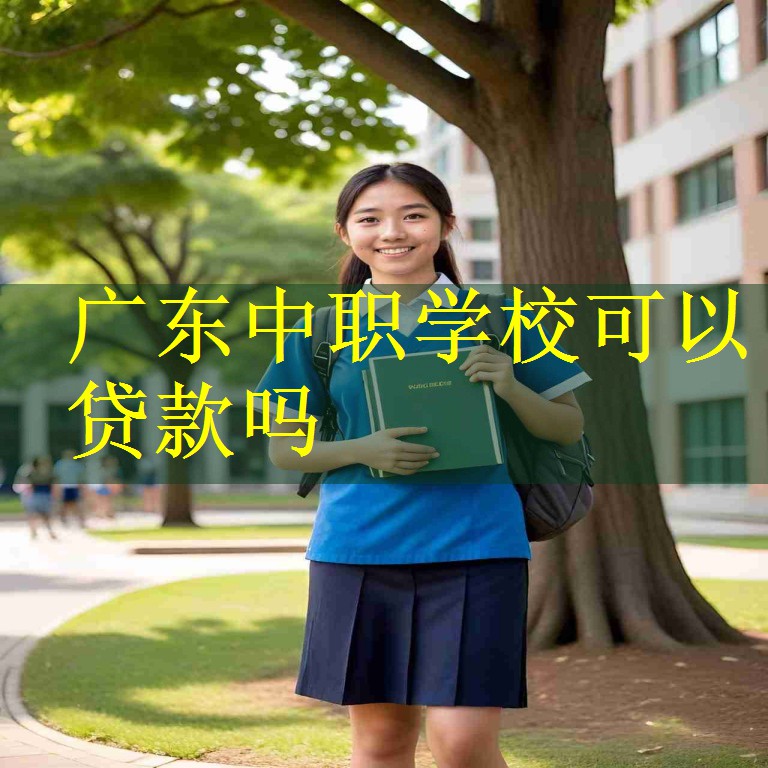 广东中职学校可以贷款吗